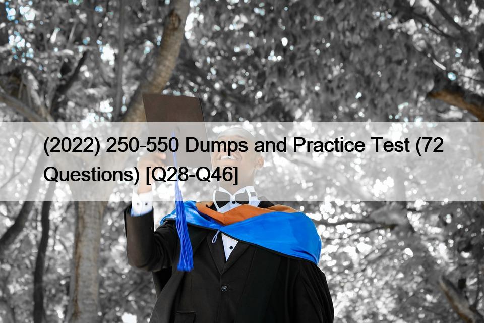 (2022) 250-550 Dumps and Practice Test (72 Questions) [Q28-Q46]