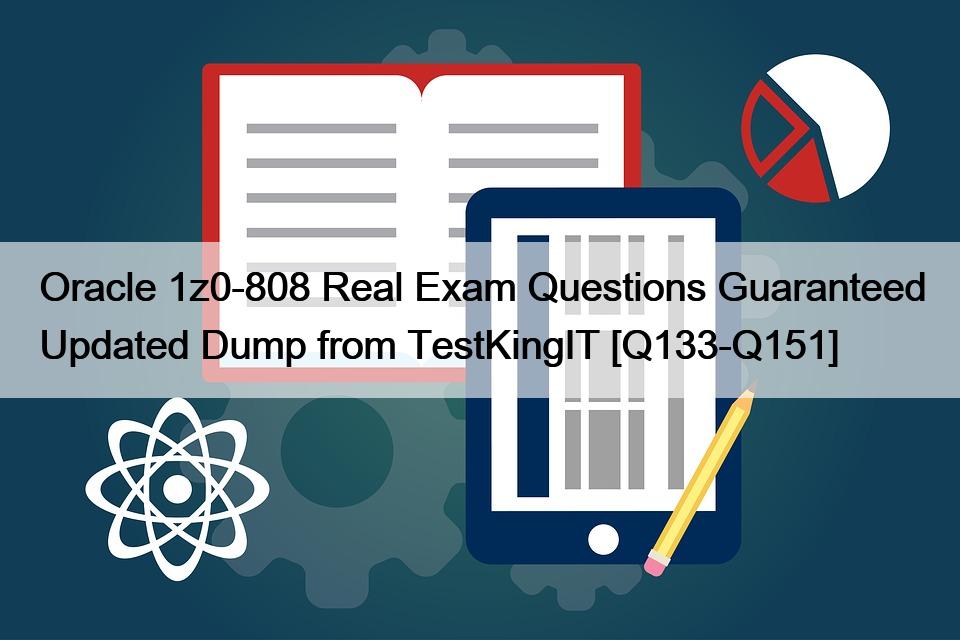 Oracle 1z0-808 Real Exam Questions Guaranteed Updated Dump from TestKingIT [Q133-Q151]