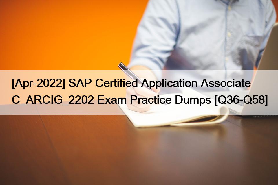 [Apr-2022] SAP Certified Application Associate  C_ARCIG_2202 Exam Practice Dumps [Q36-Q58]
