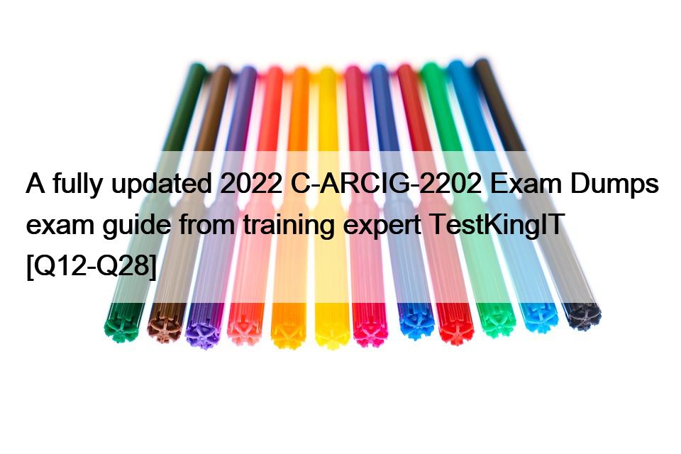 A fully updated 2022 C-ARCIG-2202 Exam Dumps exam guide from training expert TestKingIT [Q12-Q28]