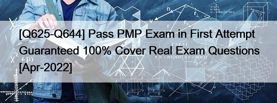 [Q625-Q644] Pass PMP Exam in First Attempt Guaranteed 100% Cover Real Exam Questions [Apr-2022]