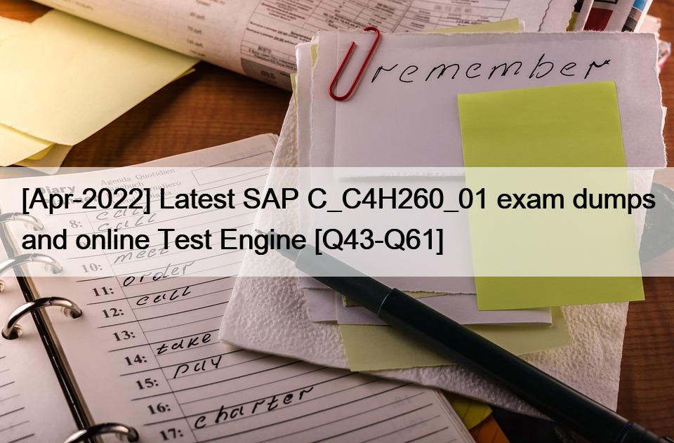 [Apr-2022] Latest SAP C_C4H260_01 exam dumps and online Test Engine [Q43-Q61]