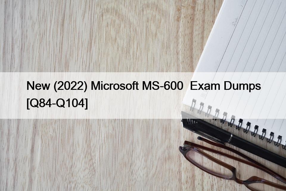 New (2022) Microsoft MS-600  Exam Dumps [Q84-Q104]