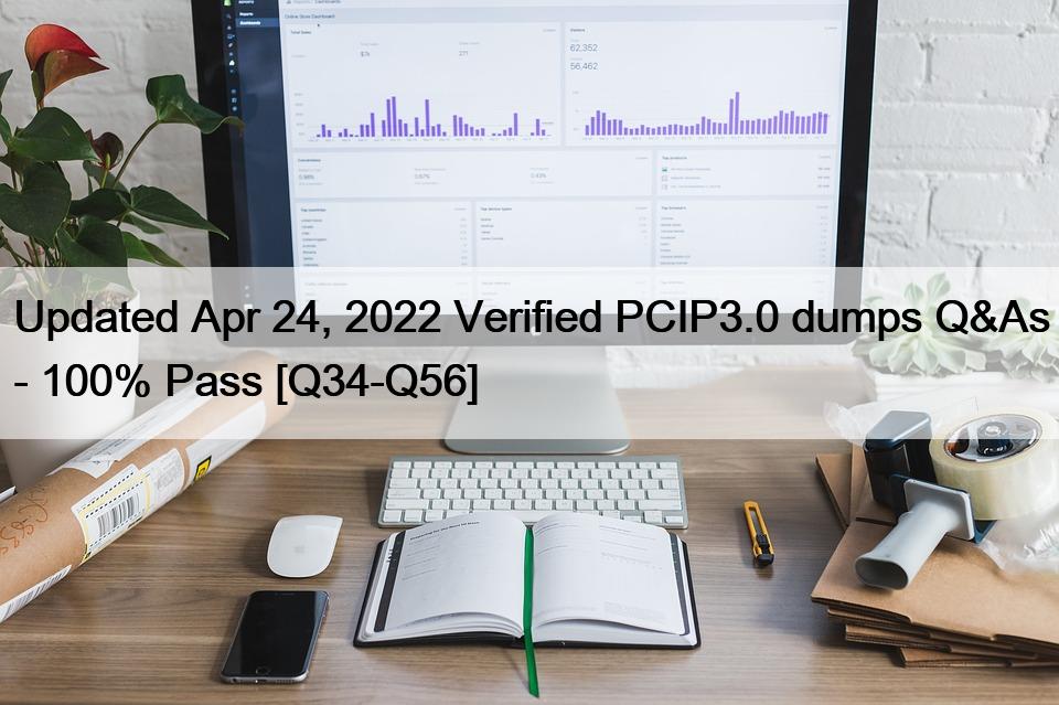 Updated Apr 24, 2022 Verified PCIP3.0 dumps Q&As – 100% Pass [Q34-Q56]