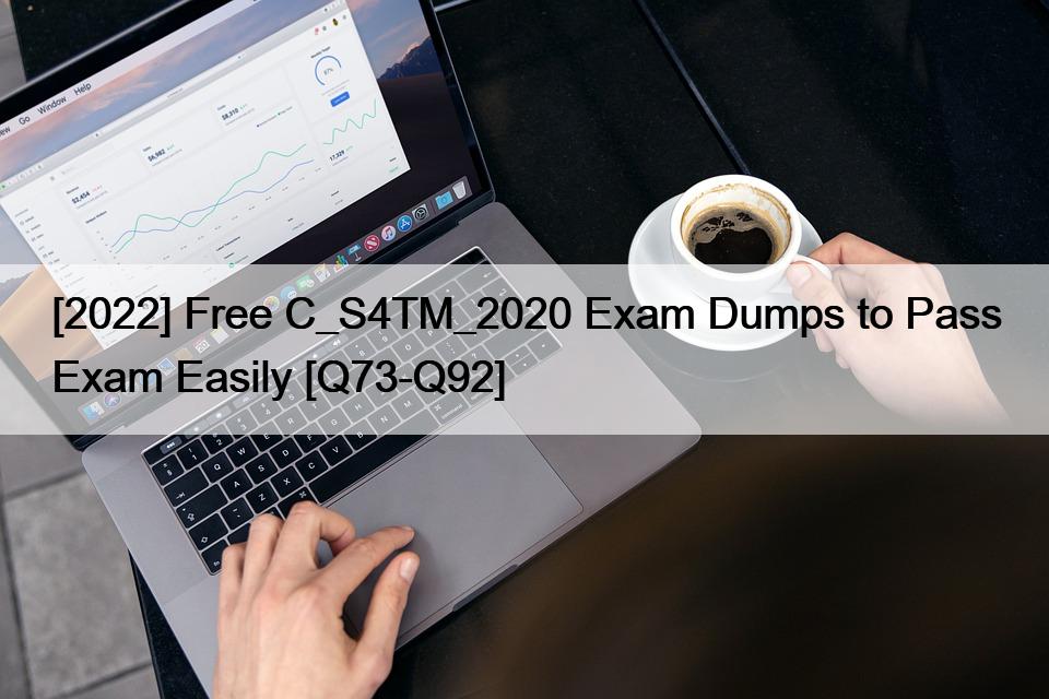 [2022] Free C_S4TM_2020 Exam Dumps to Pass Exam Easily [Q73-Q92]