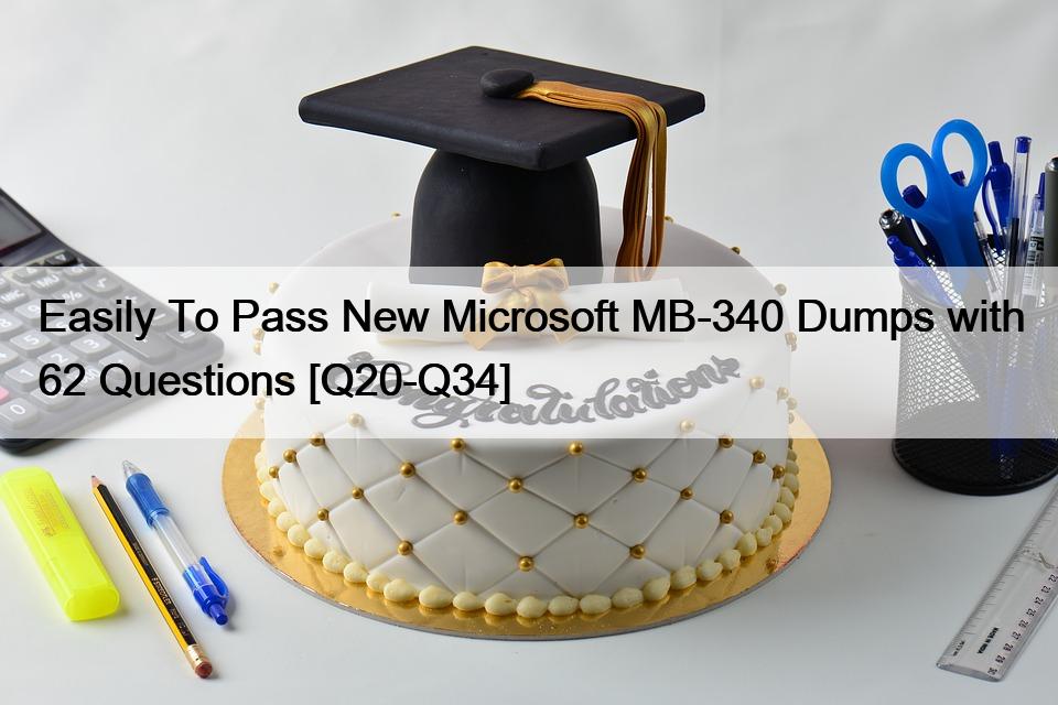 Easily To Pass New Microsoft MB-340 Dumps with 62 Questions [Q20-Q34]