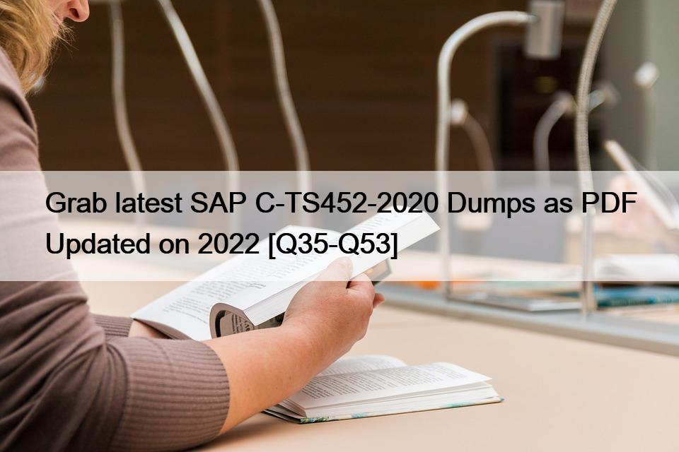 Grab latest SAP C-TS452-2020 Dumps as PDF Updated on 2022 [Q35-Q53]