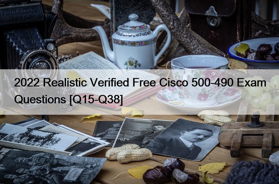 2022 Realistic Verified Free Cisco 500-490 Exam Questions [Q15-Q38]