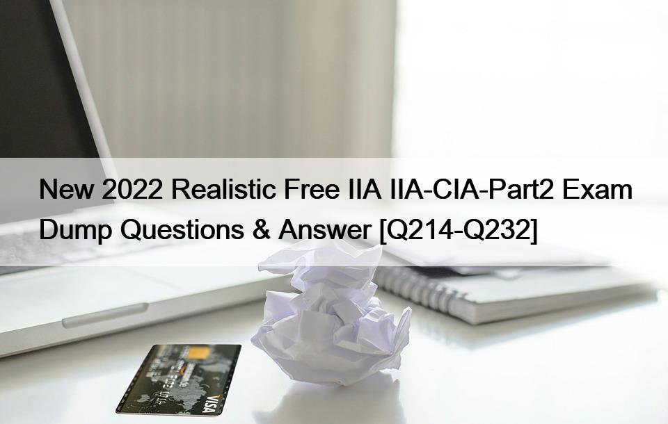New 2022 Realistic Free IIA IIA-CIA-Part2 Exam Dump Questions & Answer [Q214-Q232]
