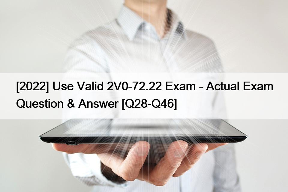 [2022] Use Valid 2V0-72.22 Exam – Actual Exam Question & Answer [Q28-Q46]