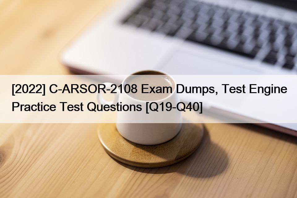 [2022] C-ARSOR-2108 Exam Dumps, Test Engine Practice Test Questions [Q19-Q40]