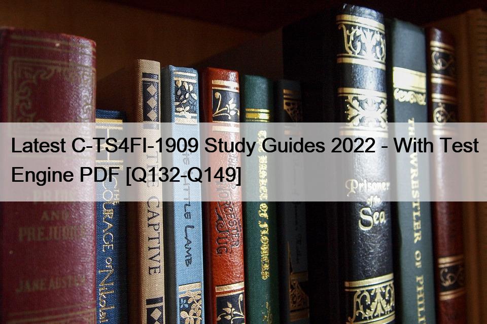 Latest C-TS4FI-1909 Study Guides 2022 – With Test Engine PDF [Q132-Q149]