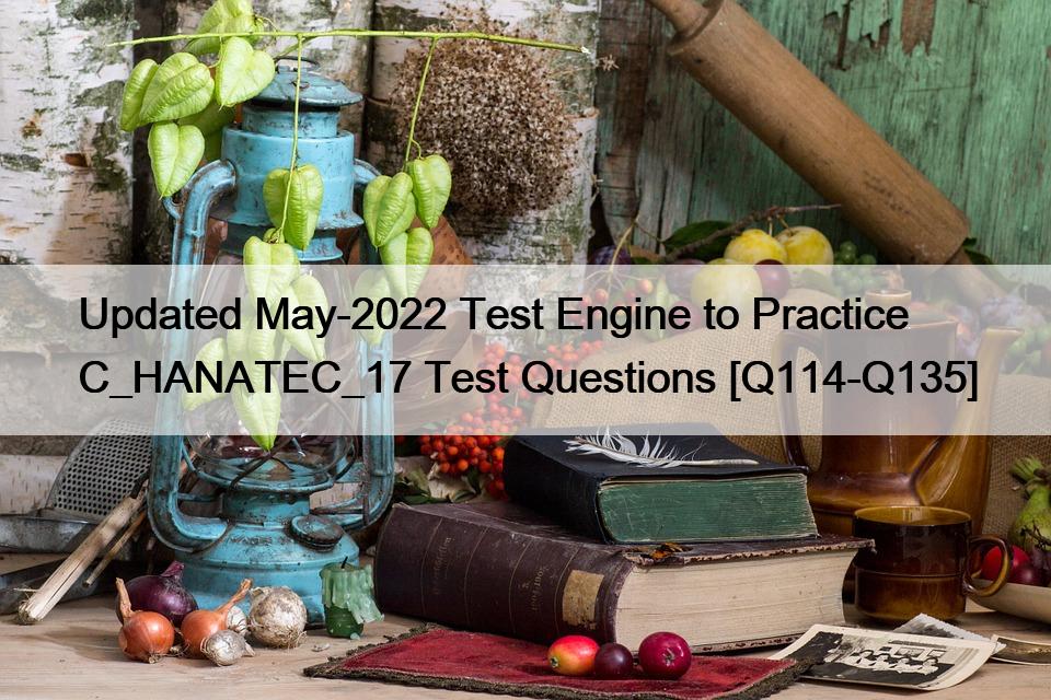 Updated May-2022 Test Engine to Practice C_HANATEC_17 Test Questions [Q114-Q135]