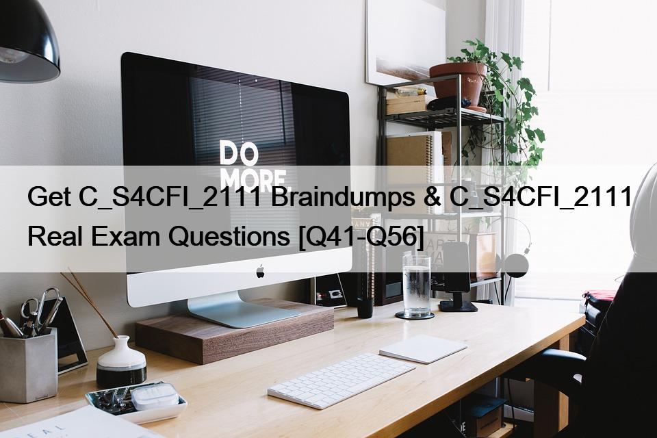 Get C_S4CFI_2111 Braindumps & C_S4CFI_2111 Real Exam Questions [Q41-Q56]