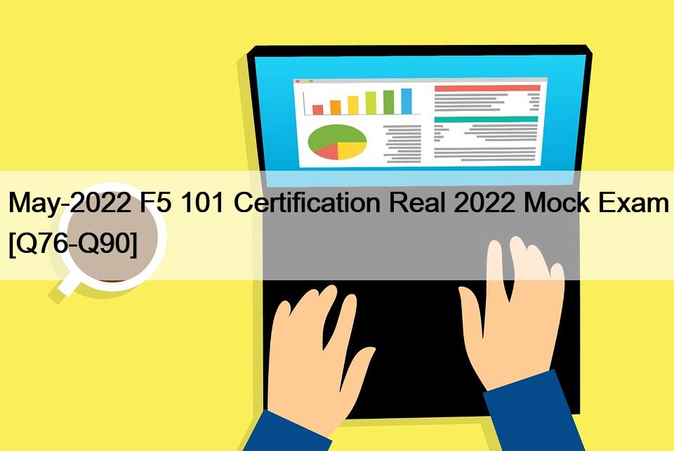May-2022 F5 101 Certification Real 2022 Mock Exam [Q76-Q90]