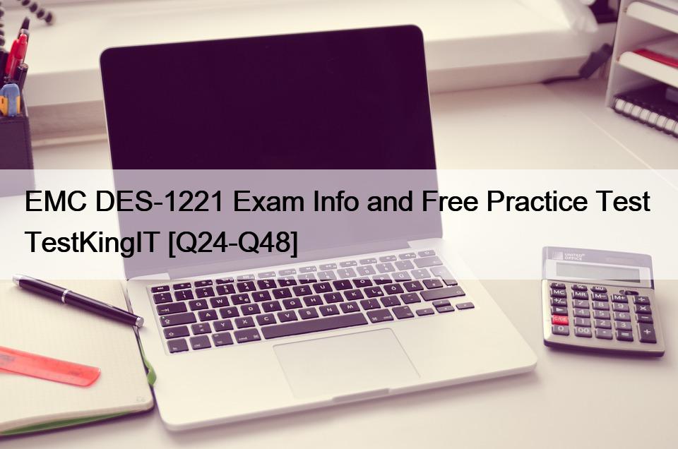 EMC DES-1221 Exam Info and Free Practice Test  TestKingIT [Q24-Q48]