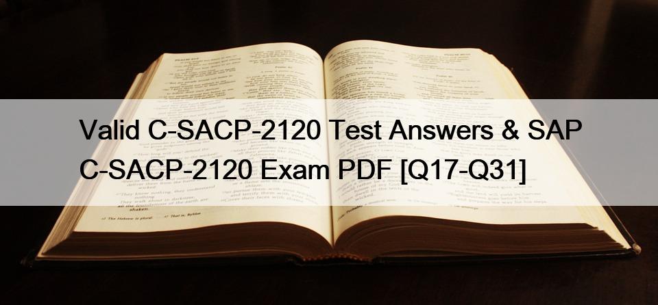 Valid C-SACP-2120 Test Answers & SAP C-SACP-2120 Exam PDF [Q17-Q31]