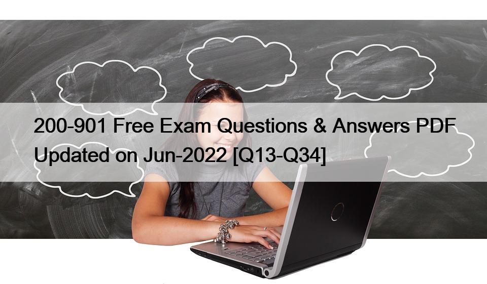 200-901 Free Exam Questions & Answers PDF Updated on Jun-2022 [Q13-Q34]
