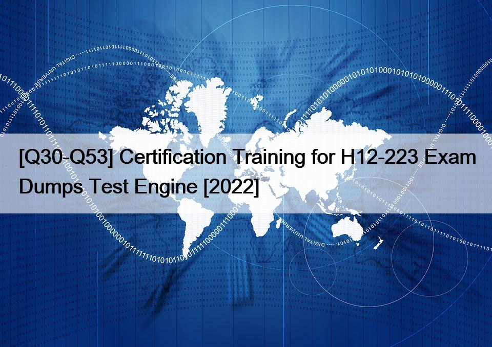 [Q30-Q53] Certification Training for H12-223 Exam Dumps Test Engine [2022]
