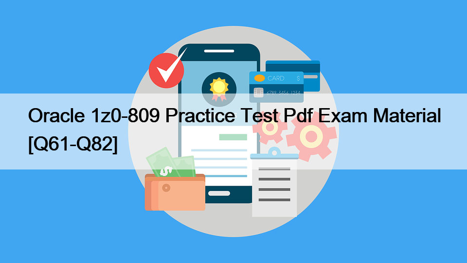 Oracle 1z0-809 Practice Test Pdf Exam Material [Q61-Q82]
