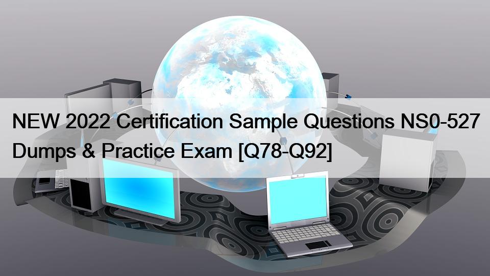 NEW 2022 Certification Sample Questions NS0-527 Dumps & Practice Exam [Q78-Q92]