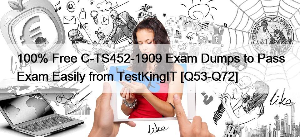 100% Free C-TS452-1909 Exam Dumps to Pass Exam Easily from TestKingIT [Q53-Q72]