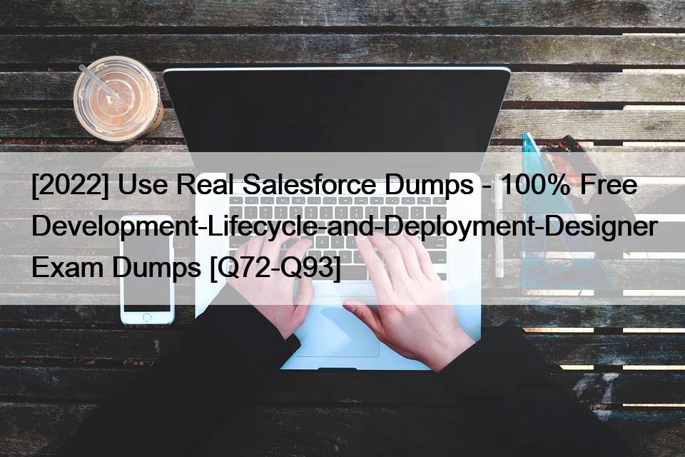 [2022] Use Real Salesforce Dumps – 100% Free Development-Lifecycle-and-Deployment-Designer Exam Dumps [Q72-Q93]
