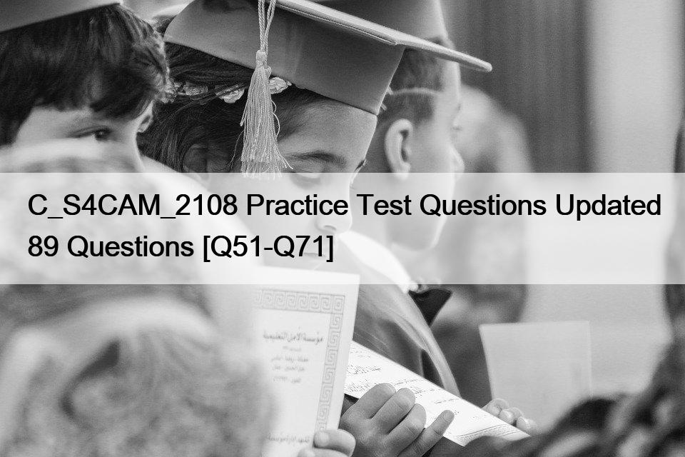 C_S4CAM_2108 Practice Test Questions Updated 89 Questions [Q51-Q71]