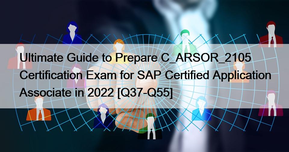 Ultimate Guide to Prepare C_ARSOR_2105 Certification Exam for SAP Certified Application Associate in 2022 [Q37-Q55]