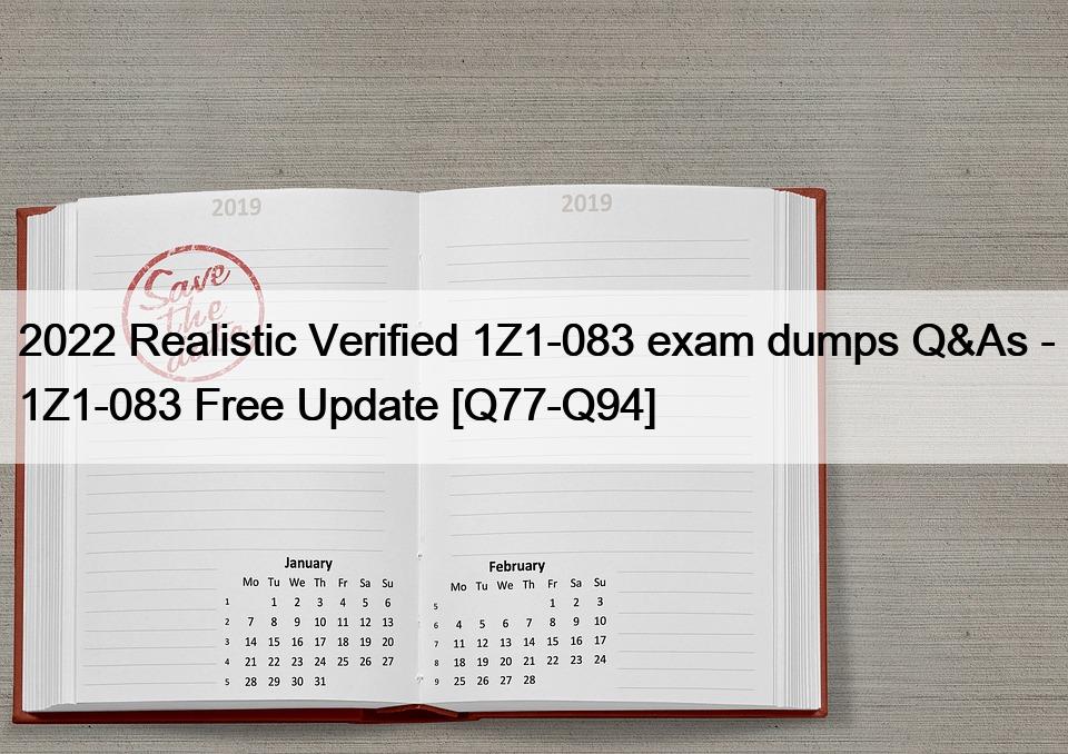 2022 Realistic Verified 1Z1-083 exam dumps Q&As – 1Z1-083 Free Update [Q77-Q94]