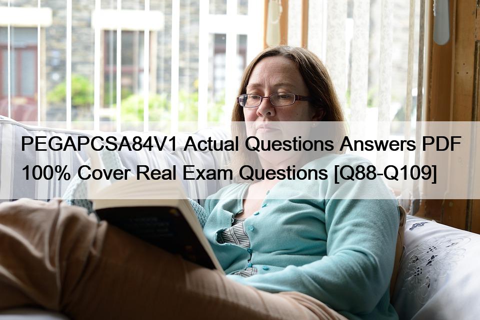 PEGAPCSA84V1 Actual Questions Answers PDF 100% Cover Real Exam Questions [Q88-Q109]