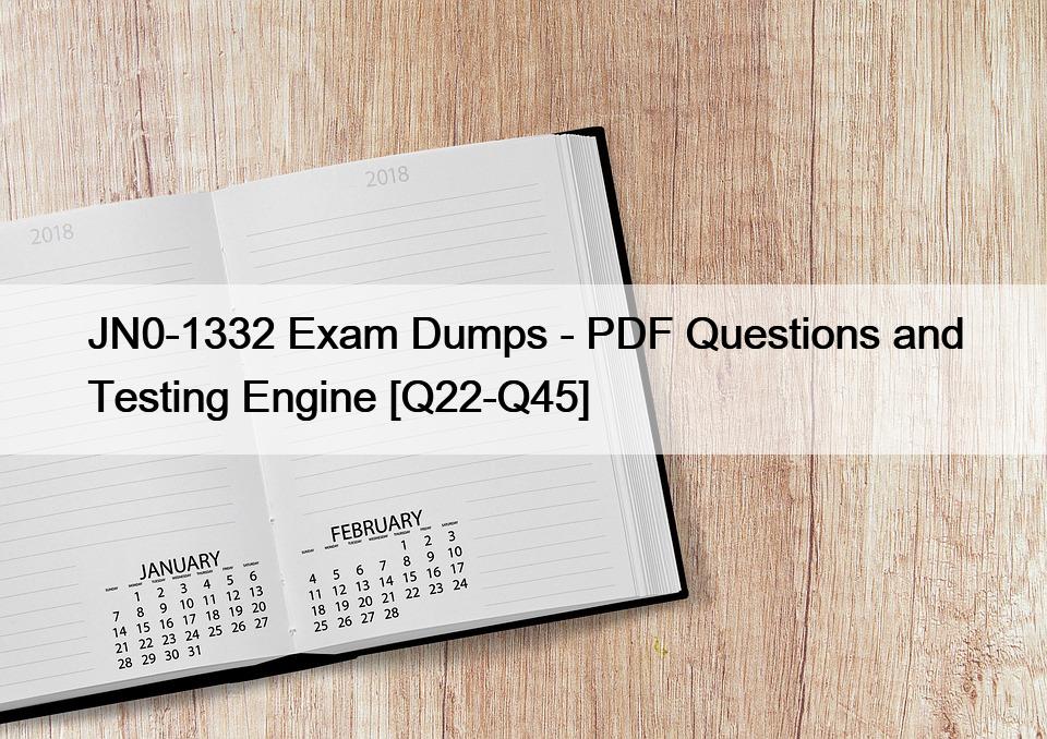 JN0-1332 Exam Dumps – PDF Questions and Testing Engine [Q22-Q45]