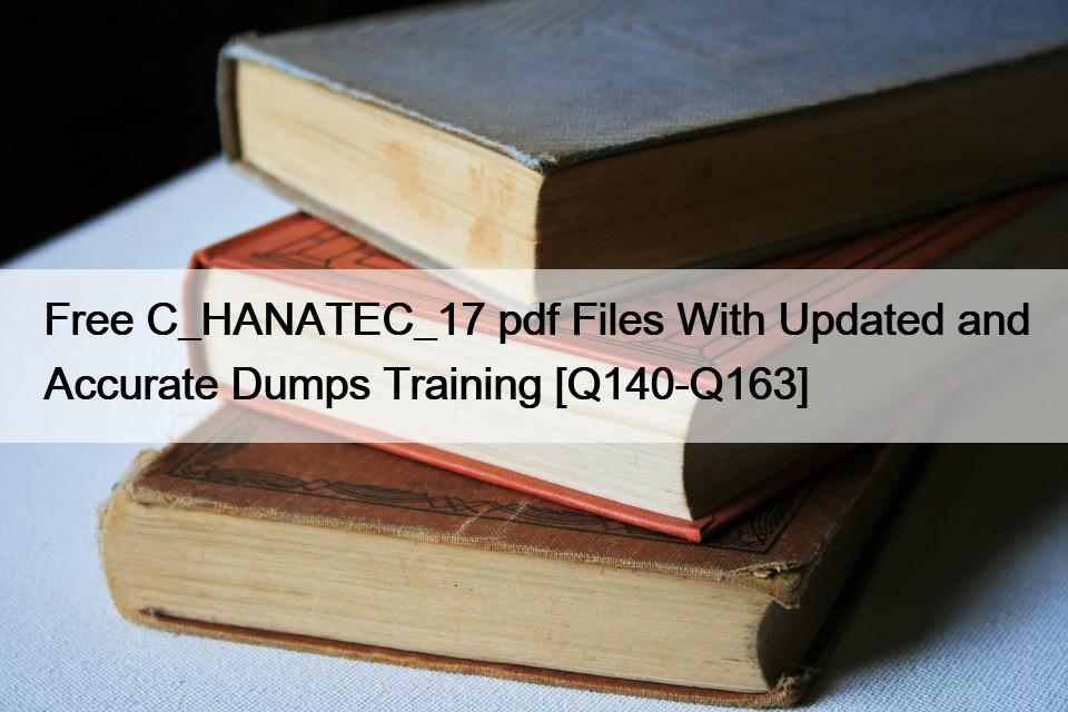 Free C_HANATEC_17 pdf Files With Updated and Accurate Dumps Training [Q140-Q163]