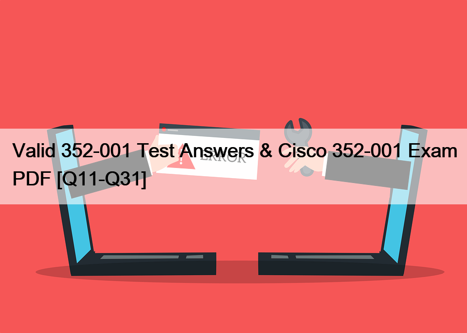 Valid 352-001 Test Answers & Cisco 352-001 Exam PDF [Q11-Q31]