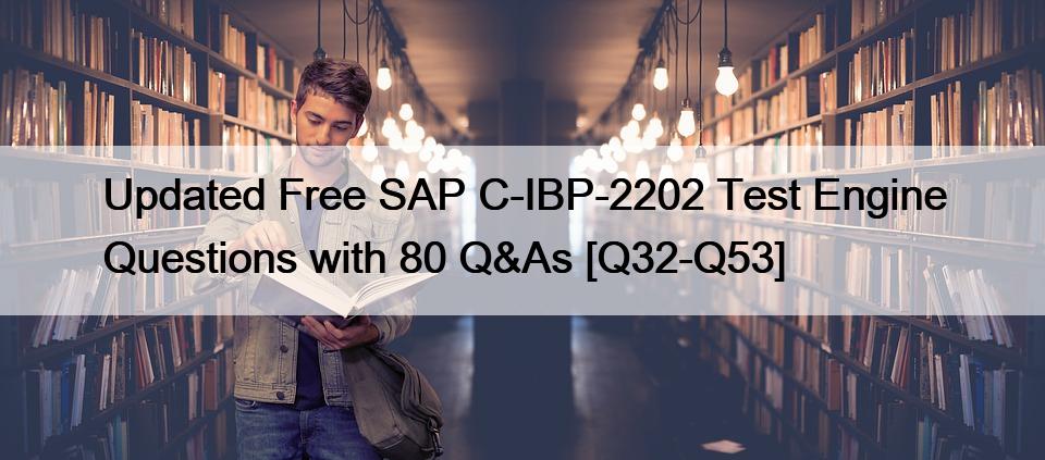 Updated Free SAP C-IBP-2202 Test Engine Questions with 80 Q&As [Q32-Q53]