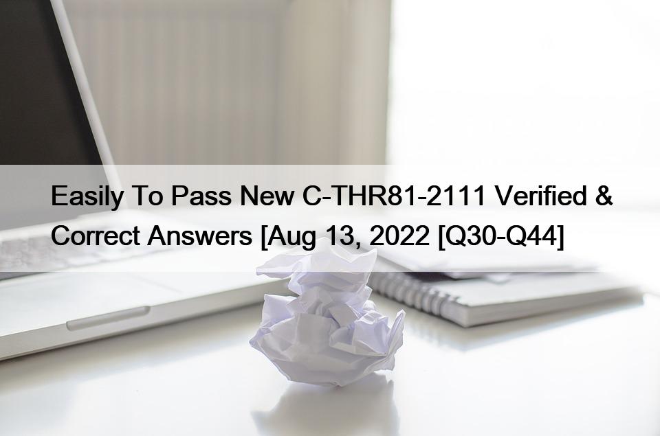 Easily To Pass New C-THR81-2111 Verified & Correct Answers [Aug 13, 2022 [Q30-Q44]
