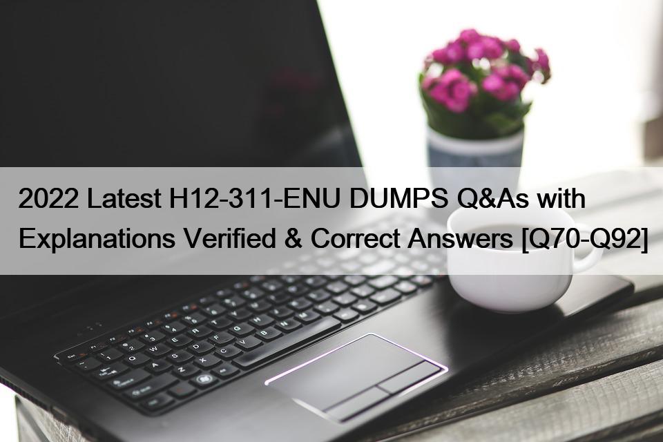 2022 Latest H12-311-ENU DUMPS Q&As with Explanations Verified & Correct Answers [Q70-Q92]