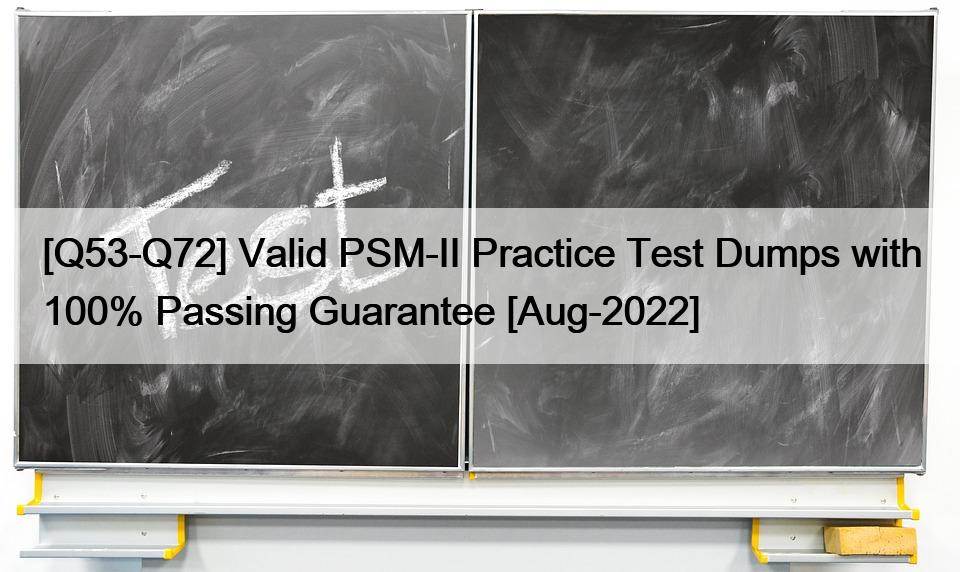 [Q53-Q72] Valid PSM-II Practice Test Dumps with 100% Passing Guarantee [Aug-2022]