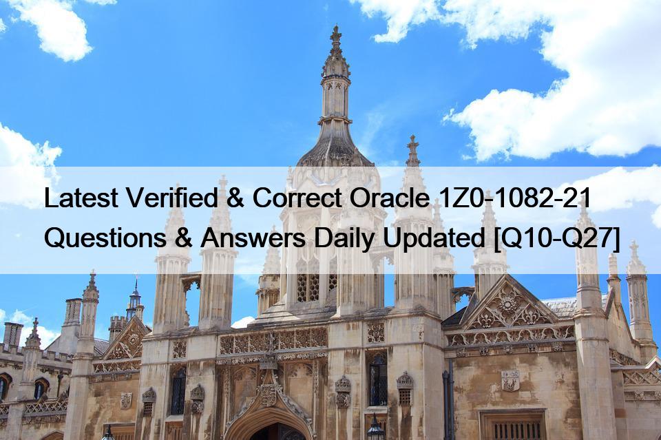 Latest Verified & Correct Oracle 1Z0-1082-21 Questions & Answers Daily Updated [Q10-Q27]