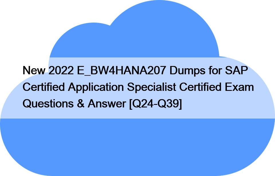 New 2022 E_BW4HANA207 Dumps for SAP Certified Application Specialist Certified Exam Questions & Answer [Q24-Q39]