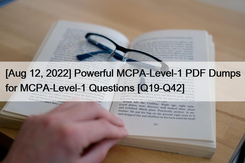 [Aug 12, 2022] Powerful MCPA-Level-1 PDF Dumps for MCPA-Level-1 Questions [Q19-Q42]