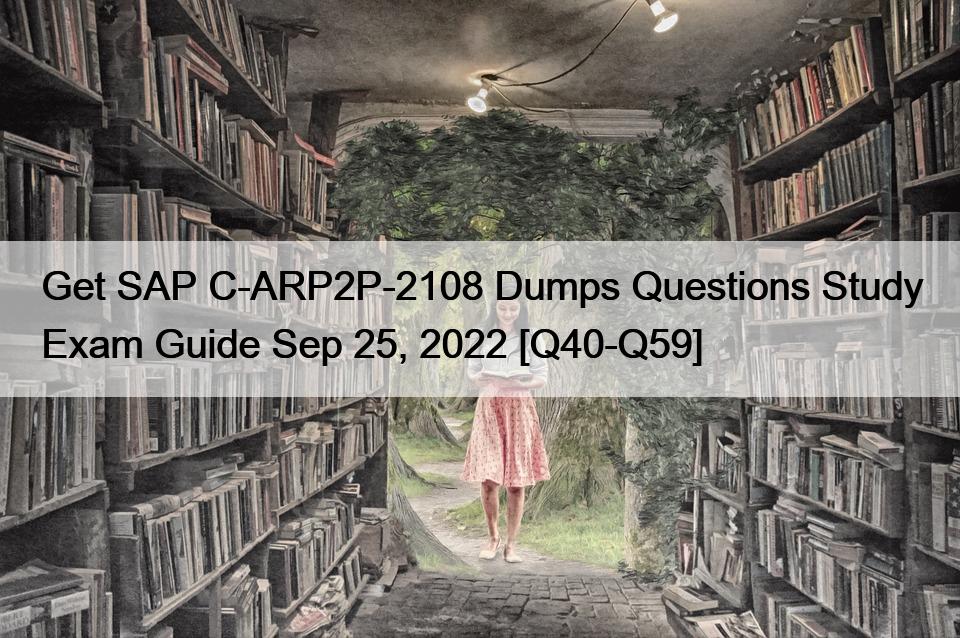 Get SAP C-ARP2P-2108 Dumps Questions Study Exam Guide Sep 25, 2022 [Q40-Q59]