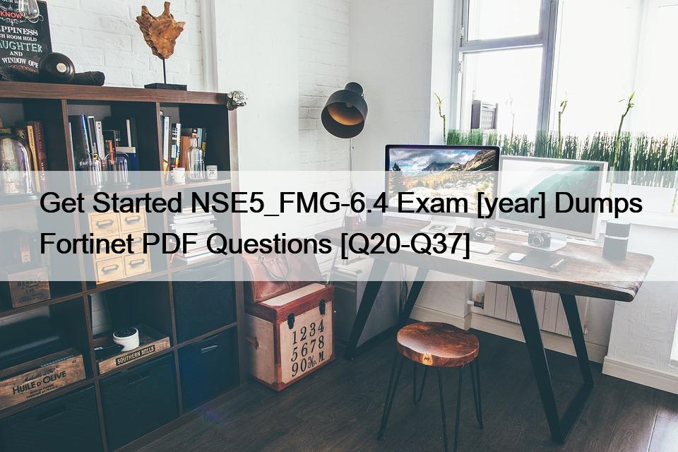 Get Started NSE5_FMG-6.4 Exam [year] Dumps Fortinet PDF Questions [Q20-Q37]