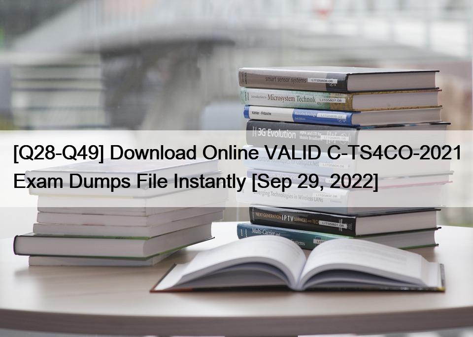 [Q28-Q49] Download Online VALID C-TS4CO-2021 Exam Dumps File Instantly [Sep 29, 2022]