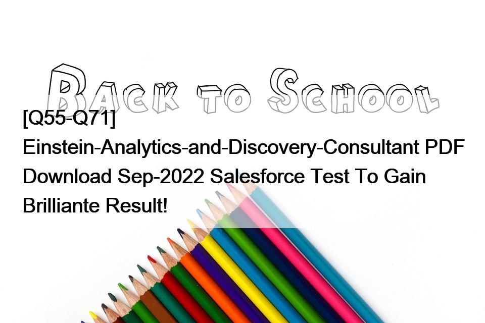 [Q55-Q71] Einstein-Analytics-and-Discovery-Consultant PDF Download Sep-2022 Salesforce Test To Gain Brilliante Result!