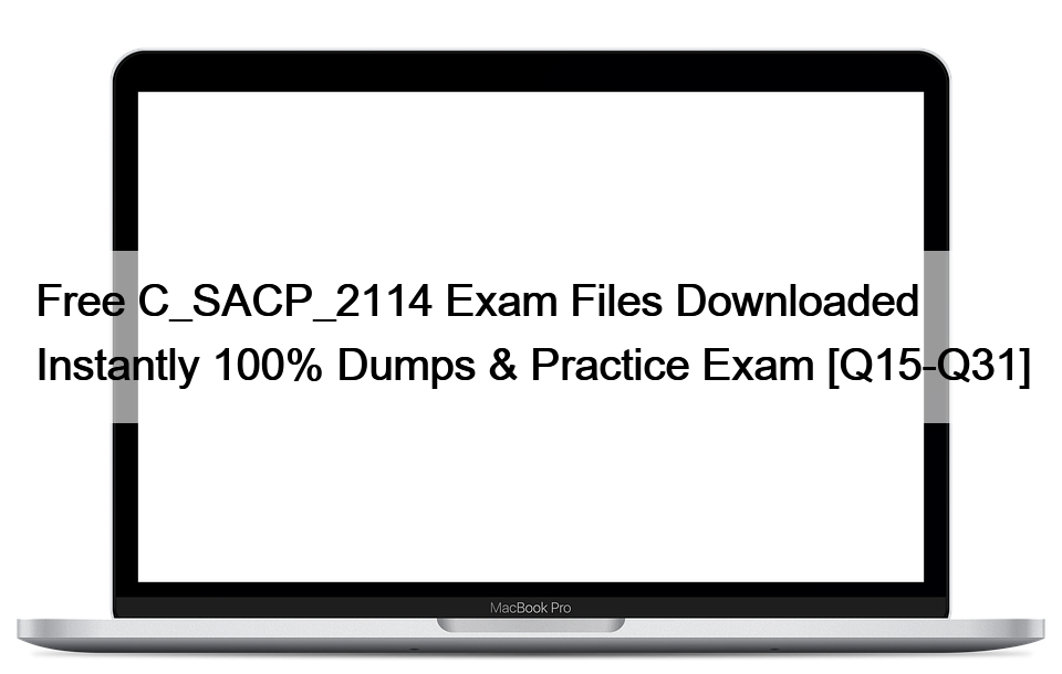Free C_SACP_2114 Exam Files Downloaded Instantly 100% Dumps & Practice Exam [Q15-Q31]