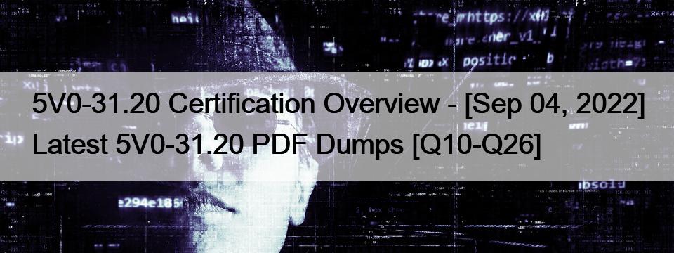 5V0-31.20 Certification Overview – [Sep 04, 2022] Latest 5V0-31.20 PDF Dumps [Q10-Q26]
