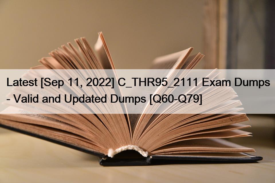 Latest [Sep 11, 2022] C_THR95_2111 Exam Dumps – Valid and Updated Dumps [Q60-Q79]