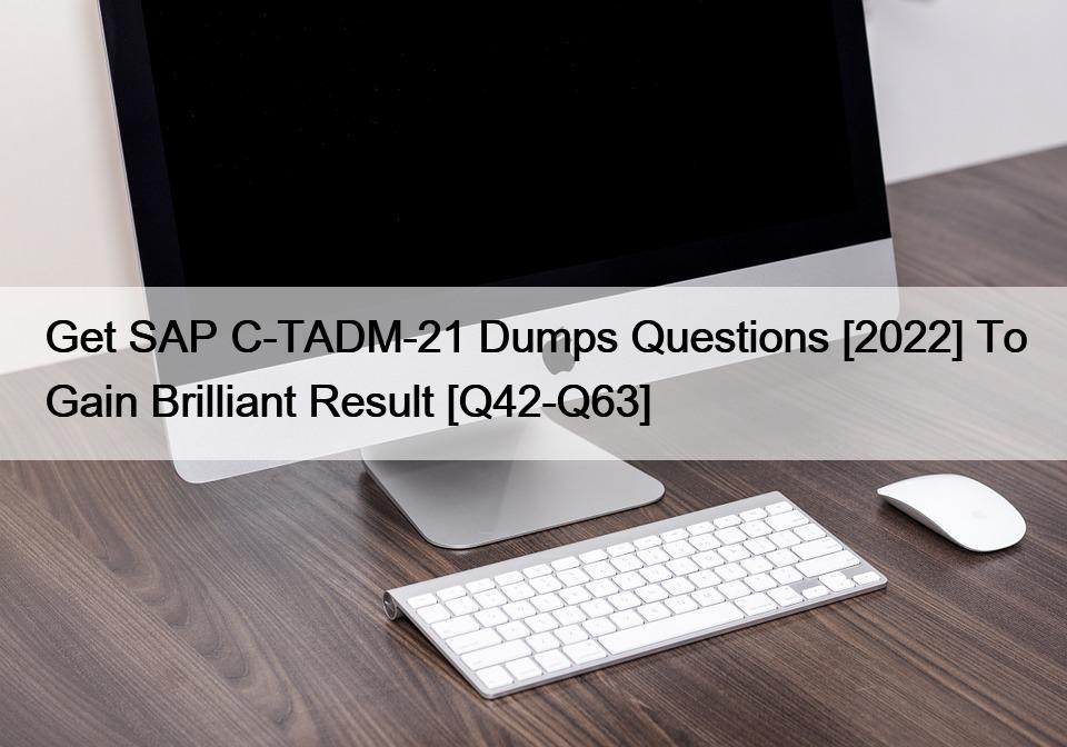 Get SAP C-TADM-21 Dumps Questions [2022] To Gain Brilliant Result [Q42-Q63]