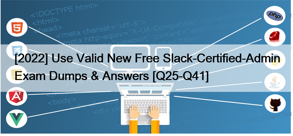 [2022] Use Valid New Free Slack-Certified-Admin Exam Dumps & Answers [Q25-Q41]